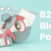 How To Write Effective B2B Blog Posts That Drive Results